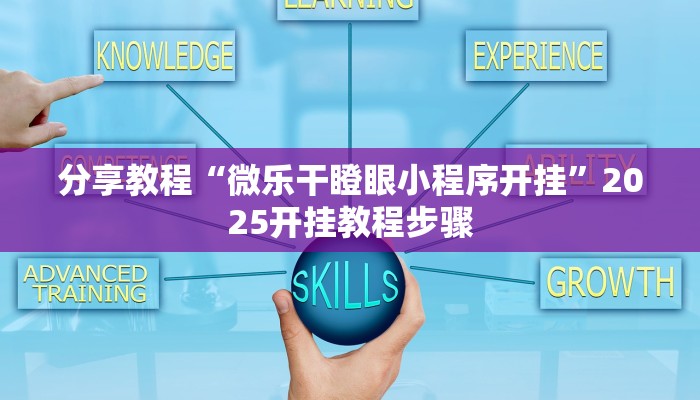分享教程“微乐干瞪眼小程序开挂”2025开挂教程步骤 分享教程“微乐干瞪眼小程序开挂”2025开挂教程步骤