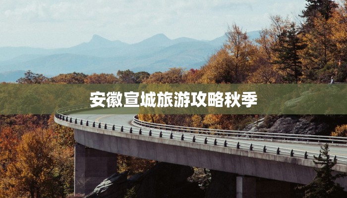 安徽宣城旅游攻略秋季 安徽宣城旅游攻略秋季