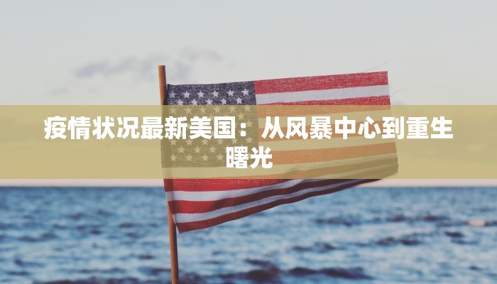 疫情状况最新美国:从风暴中心到重生曙光 疫情状况最新美国:从风暴中心到重生曙光