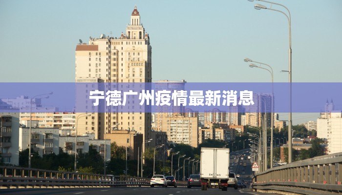 宁德广州疫情最新消息 宁德广州疫情最新消息