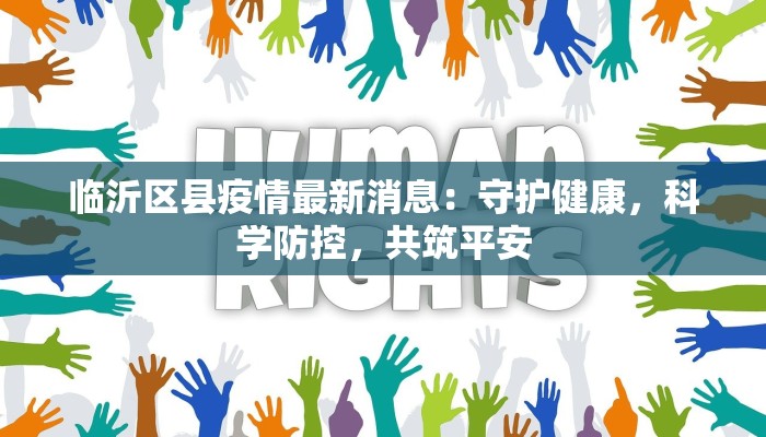 临沂区县疫情最新消息:守护健康,科学防控,共筑平安 临沂区县疫情最新消息:守护健康,科学防控,共筑平安