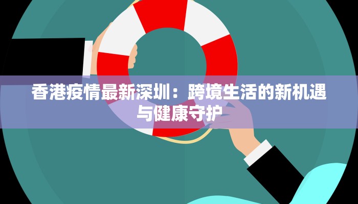 香港疫情最新深圳：跨境生活的新机遇与健康守护