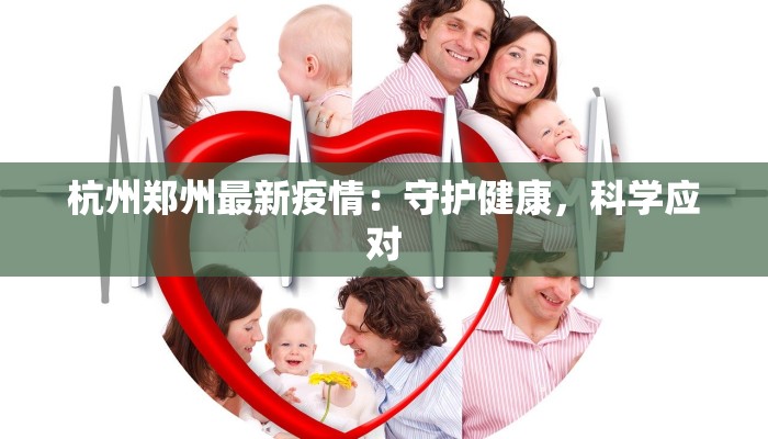 杭州郑州最新疫情:守护健康,科学应对 杭州郑州最新疫情:守护健康,科学应对