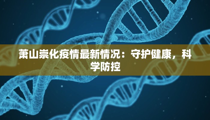 萧山崇化疫情最新情况：守护健康，科学防控