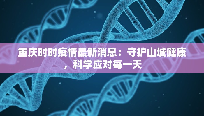 重庆时时疫情最新消息：守护山城健康，科学应对每一天