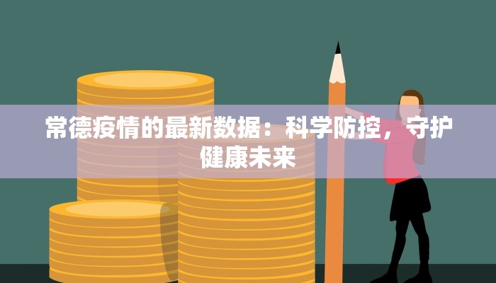 常德疫情的最新数据:科学防控,守护健康未来 常德疫情的最新数据:科学防控,守护健康未来