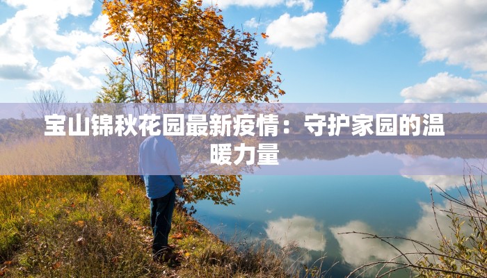 宝山锦秋花园最新疫情:守护家园的温暖力量 宝山锦秋花园最新疫情:守护家园的温暖力量