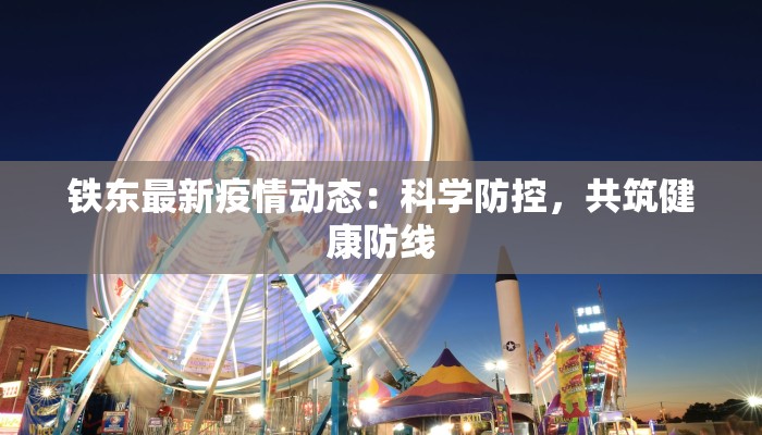 铁东最新疫情动态:科学防控,共筑健康防线 铁东最新疫情动态:科学防控,共筑健康防线