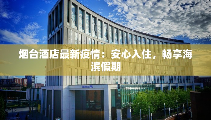 烟台酒店最新疫情：安心入住，畅享海滨假期