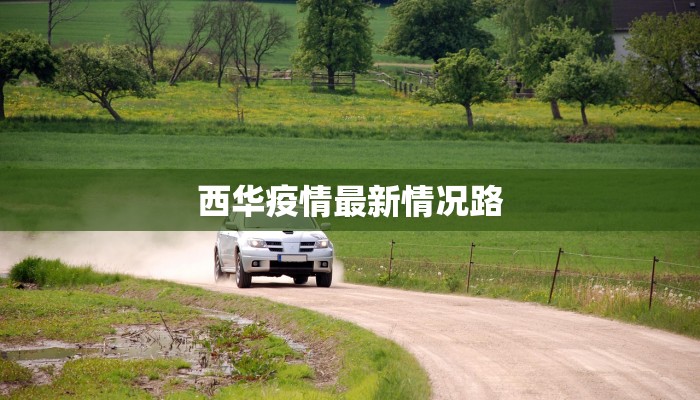 西华疫情最新情况路 西华疫情最新情况路