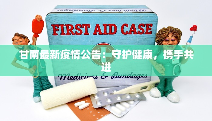 甘南最新疫情公告:守护健康,携手共进 甘南最新疫情公告:守护健康,携手共进