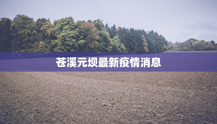 苍溪元坝最新疫情消息