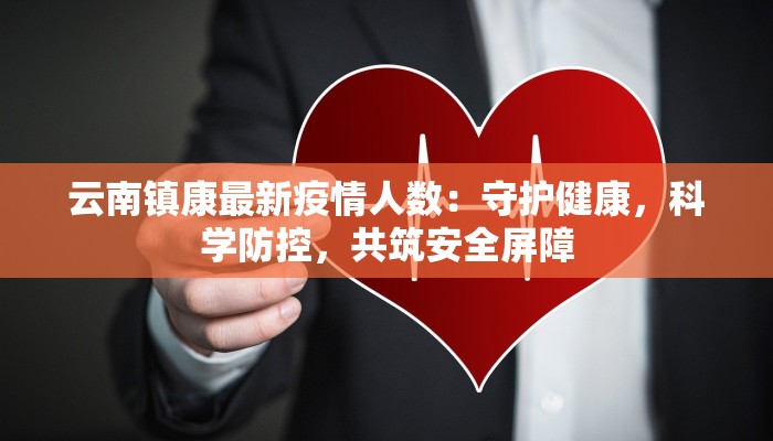 云南镇康最新疫情人数：守护健康，科学防控，共筑安全屏障