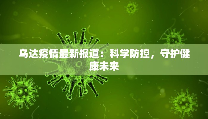 乌达疫情最新报道：科学防控，守护健康未来