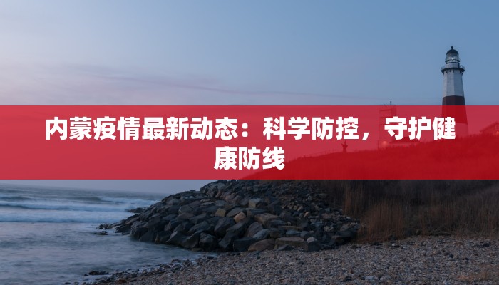 内蒙疫情最新动态：科学防控，守护健康防线