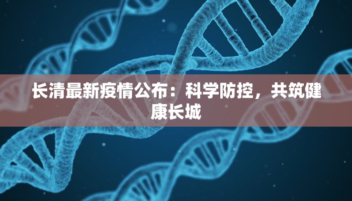 长清最新疫情公布：科学防控，共筑健康长城