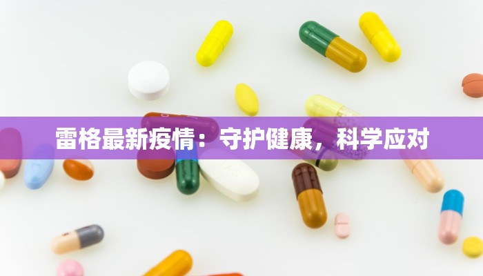 雷格最新疫情：守护健康，科学应对