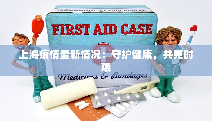 上海疫情最新情况：守护健康，共克时艰