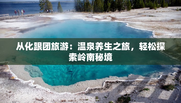 从化跟团旅游：温泉养生之旅，轻松探索岭南秘境