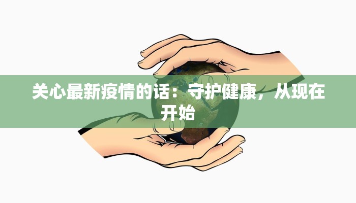 关心最新疫情的话:守护健康,从现在开始 关心最新疫情的话:守护健康,从现在开始