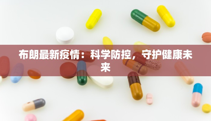 布朗最新疫情：科学防控，守护健康未来