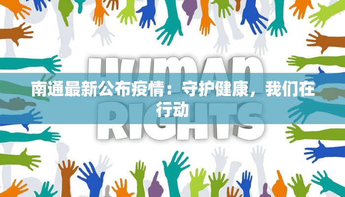 南通最新公布疫情:守护健康,我们在行动 南通最新公布疫情:守护健康,我们在行动