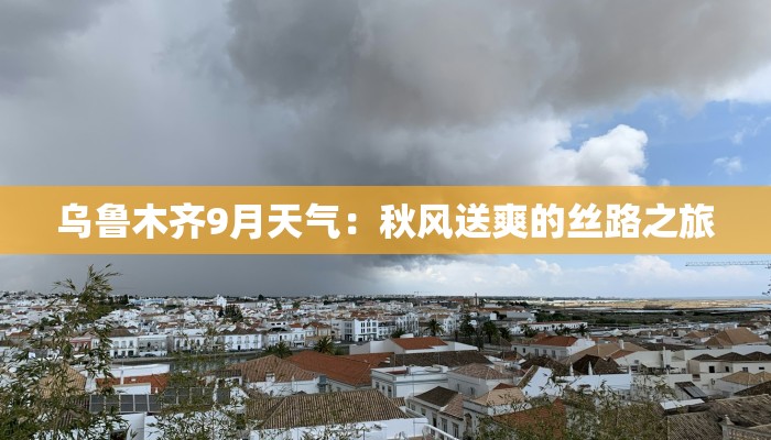 乌鲁木齐9月天气：秋风送爽的丝路之旅