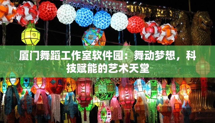 厦门舞蹈工作室软件园：舞动梦想，科技赋能的艺术天堂
