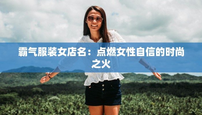 霸气服装女店名：点燃女性自信的时尚之火