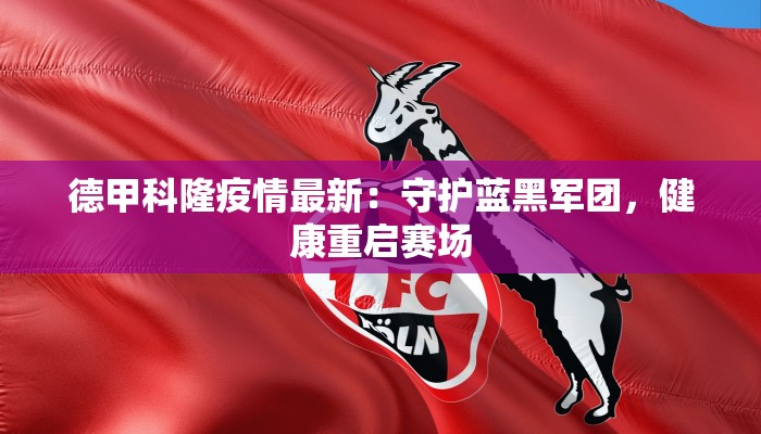 德甲科隆疫情最新:守护蓝黑军团,健康重启赛场 德甲科隆疫情最新:守护蓝黑军团,健康重启赛场