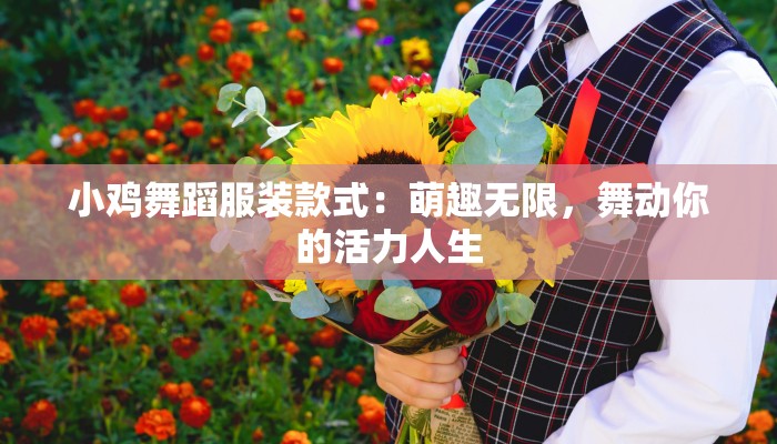 小鸡舞蹈服装款式：萌趣无限，舞动你的活力人生