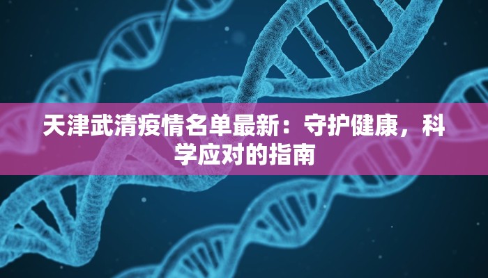 天津武清疫情名单最新:守护健康,科学应对的指南 天津武清疫情名单最新:守护健康,科学应对的指南