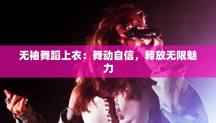 无袖舞蹈上衣：舞动自信，释放无限魅力