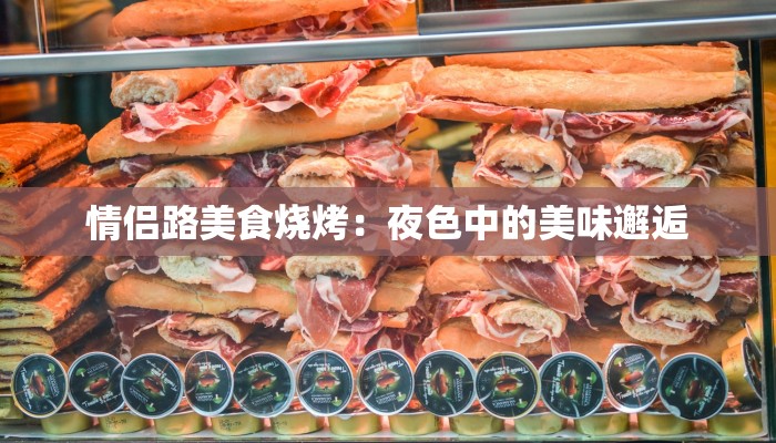情侣路美食烧烤:夜色中的美味邂逅 情侣路美食烧烤:夜色中的美味邂逅