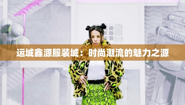 运城鑫源服装城：时尚潮流的魅力之源