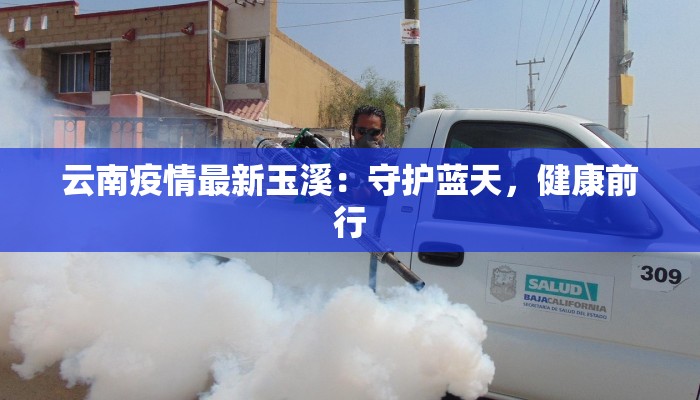 云南疫情最新玉溪：守护蓝天，健康前行