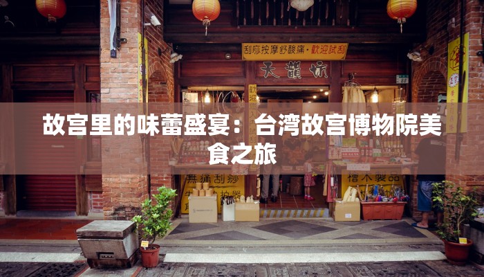 故宫里的味蕾盛宴：台湾故宫博物院美食之旅