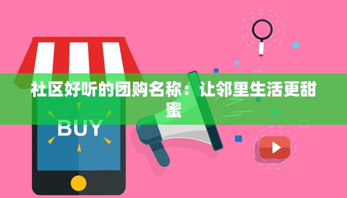 社区好听的团购名称：让邻里生活更甜蜜