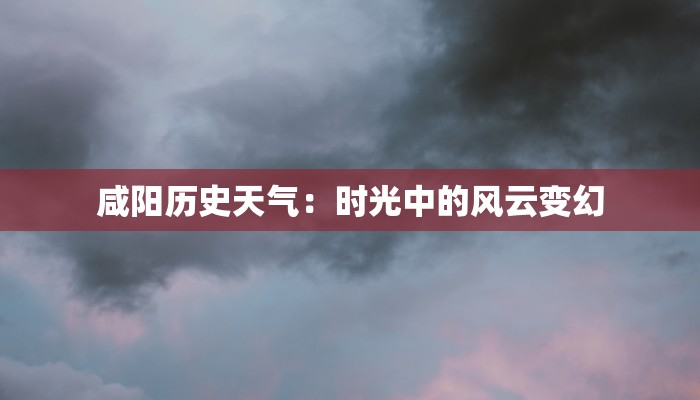 咸阳历史天气：时光中的风云变幻