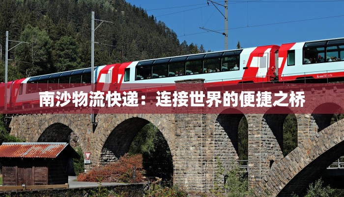 南沙物流快递：连接世界的便捷之桥