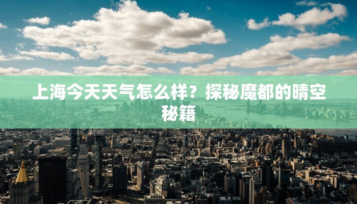 上海今天天气怎么样？探秘魔都的晴空秘籍