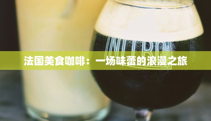 法国美食咖啡：一场味蕾的浪漫之旅