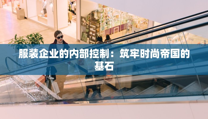 服装企业的内部控制：筑牢时尚帝国的基石