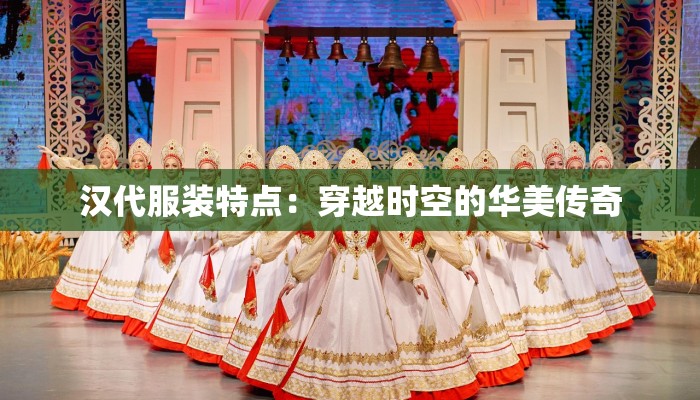 汉代服装特点:穿越时空的华美传奇 汉代服装特点:穿越时空的华美传奇