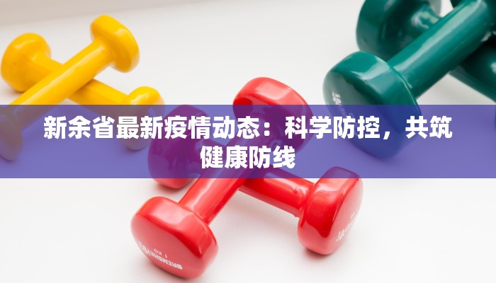 新余省最新疫情动态：科学防控，共筑健康防线