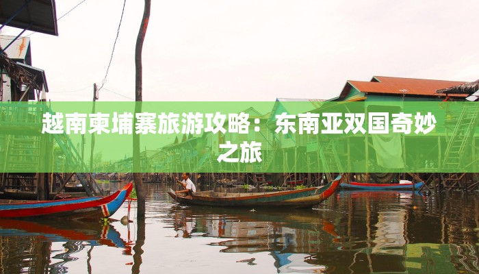 越南柬埔寨旅游攻略：东南亚双国奇妙之旅