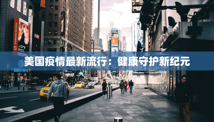 美国疫情最新流行：健康守护新纪元
