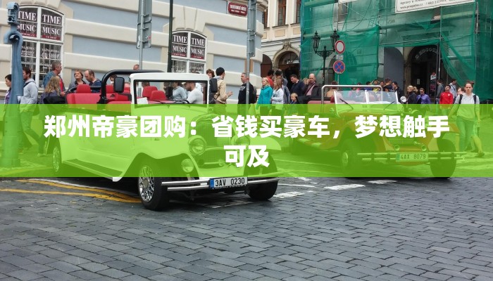 郑州帝豪团购:省钱买豪车,梦想触手可及 郑州帝豪团购:省钱买豪车,梦想触手可及