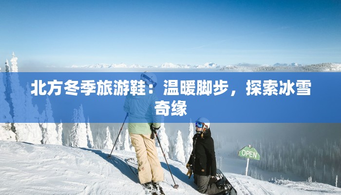 北方冬季旅游鞋：温暖脚步，探索冰雪奇缘