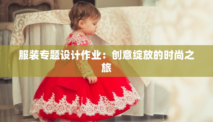 服装专题设计作业:创意绽放的时尚之旅 服装专题设计作业:创意绽放的时尚之旅